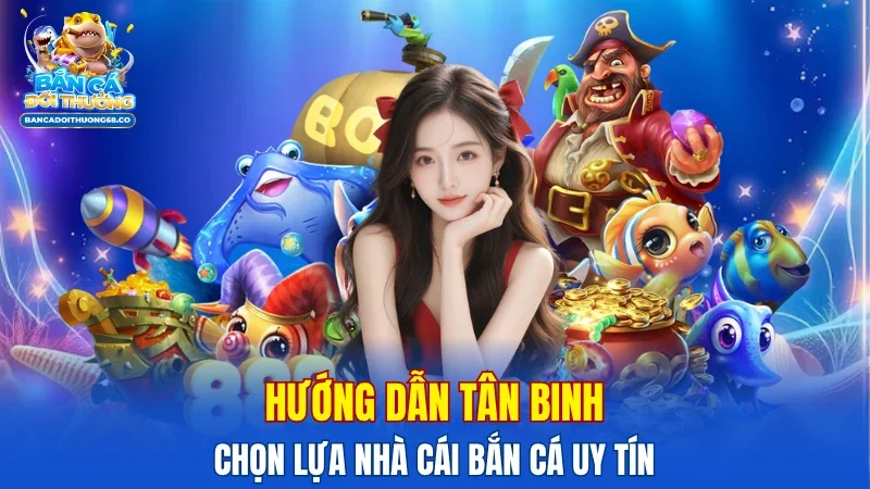 cach-nhan-biet-va-lua-chon-san-choi-ban-ca-dang-tin-cay